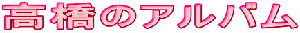 高橋のアルバム